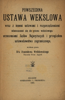 Powszechna ustawa wekslowa wraz z innemi ustawami i rozporządzeniami odnoszącemi się do prawa wekslowego, orzeczeniami Sądów Najwyższych i przeglądem ustawodawstwa zagranicznego