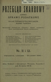 Przegląd Skarbowy : dawniej Sprawy Podatkowe : organ Towarzystwa Przyjaciół Skarbu Państwa : miesięcznik poświęcony szerzeniu wiedzy skarbowej oraz zagadnieniom prawa skarbowego. R. 5, nr 11-12 (listopad-grudzień 1926)