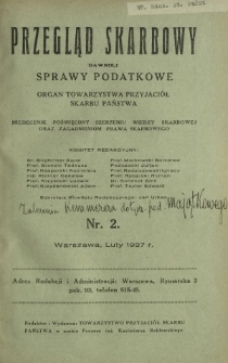 Przegląd Skarbowy : dawniej Sprawy Podatkowe : organ Towarzystwa Przyjaciół Skarbu Państwa : miesięcznik poświęcony szerzeniu wiedzy skarbowej oraz zagadnieniom prawa skarbowego. R. 6, nr 2 (luty 1927)