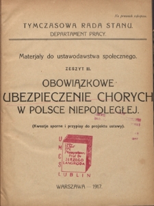 Materjały do ustawodawstwa społecznego. Z. 3, Obowiązkowe ubezpieczenie chorych w Polsce niepodległej (kwestie sporne i przypisy do projektu ustawy)