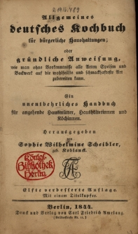 Allgemeines deutsches Kochbuch für bürgerliche Haushaltungen, oder gründliche Anweisung, wie man ohne Vorkenntnisse alle Arten Speisen und Backwerk auf die wohlfeilste und schmackhafteste Art zubereiten kann : ein unentbehrliches Handbuch für angehende Hausmütter, Haushälterinnen und Köchinnen