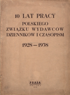 10 lat pracy Polskiego Związku Wydawców Dzienników i Czasopism 1928-1938. - dodatek do R. 10 (1939) "Prasa : organ Polskiego Związku Wydawców Dzienników i Czasopism"