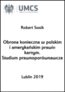 Obrona konieczna w polskim i amerykańskim prawie karnym. Studium prawnopor&oacute;wnawcze