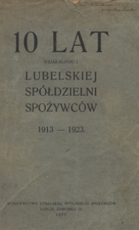 10 lat działalności Lubelskiej Sp&oacute;łdzielni Spożywc&oacute;w : 1913-1923