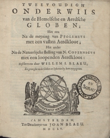 Tweevoudigh Onderwiis van de Hemelsche en Aerdsche Globen : Het een Na de meyning van Ptolemevs met een vasten Aerdkloot : Het ander Na de Natuerlijcke stelling van N. Copernicvs met een loopenden Aerdkloot. P. 1, 2