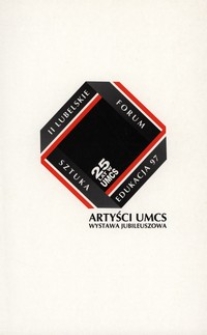 Artyści UMCS - wystawa jubileuszowa : II Lubelskie Forum "Sztuka-Edukacja", Instytut Wychowania Artystycznego UMCS Lublin, Muzeum Lubelskie 21.05.1997-30.06.1997