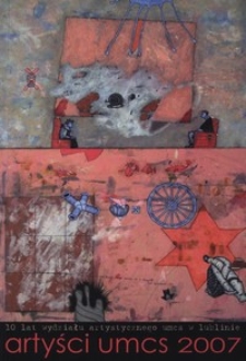Artyści UMCS 2007 : 10 lat Wydziału Artystycznego UMCS w Lublinie