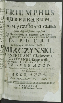 Triumphus Purpurarum Ad Litui Miączyniani Classicum Penes [...] Ingressum In Trabeatorum Patrum Conclave [...] D. Petri in Miączyn, Maciejow, Połaiowo Miączynski Castellani Chełmensis [...]