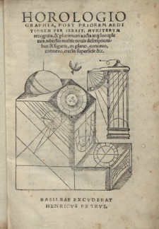Horologiographia, Post Priorem Aeditionem Per Sebast. Mvnstervm recognita, & plurimum aucta at[que] locupletata, adiectis multis nouis descriptionibus & figuris, in plano, concauo, conuexo, erecta superficie [et]c.