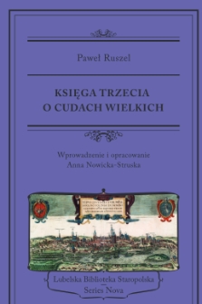 Księga trzecia o cudach wielkich tej części Drzewa Krzyża Świętego Chrystusowego, która się w Koronie Polskiej w mieście Lublinie w kościele świętego Stanisława męczennika u ojców Zakonu Kaznodziejskiego cudownie znajduje