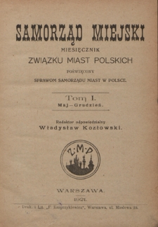 Samorząd Miejski : miesięcznik Związku Miast Polskich poświęcony sprawom samorządu miast w Polsce. T. 1 (maj-grudzień)