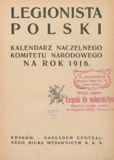 Legionista Polski : kalendarz Naczelnego Komitetu Narodowego na Rok 1916 / redaktor Maryan Stępowski