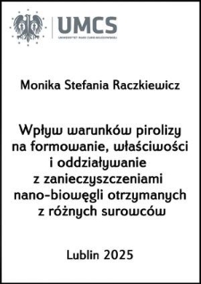 Wpływ warunk&oacute;w pirolizy na formowanie, właściwości i oddziaływanie z zanieczyszczeniami nano-biowęgli otrzymanych z r&oacute;żnych surowc&oacute;w