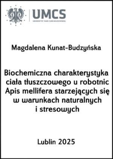 Biochemiczna charakterystyka ciała tłuszczowego u robotnic Apis mellifera starzejących się w warunkach naturalnych i stresowych