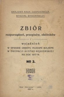 Zbi&oacute;r rozporządzeń, przepis&oacute;w, ok&oacute;lnik&oacute;w i wyjaśnień w sprawie obrotu płodami rolnymi w okupacji austro-węgierskiej na rok 1917/18. No 3
