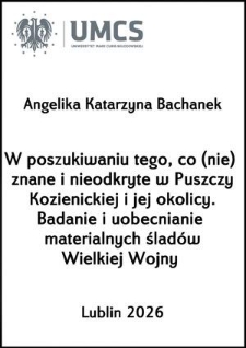 W poszukiwaniu tego, co (nie) znane i nieodkryte w Puszczy Kozienickiej i jej okolicy. Badanie i uobecnianie materialnych ślad&oacute;w Wielkiej Wojny