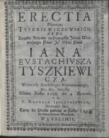 Erectia Planetow Tyszkiewiczowskich albo Krótkie Kazanie na Pogrzebie Iana Evstachivsza Tyszkiewicza, Woiewody Brzesckiego [...] Miane Roku 1631 die 4 Nouemb. od X. Raphala Ianczynskiego [...]