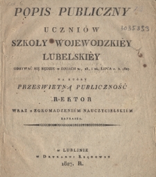 Popis publiczny uczniów Szkoły Wojewodzkiéy Lubelskiéy odbywać się będzie w dniach 21, 23 i 24, lipca r. b. 1827, na który prześwietną publiczność rektor wraz z zgromadzeniem nauczycielskiém zaprasza