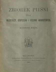 Zbiorek pieśni dla młodzieży, korpus&oacute;w i kolonii wakacyjnych