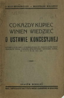 Co każdy kupiec winien wiedzieć o ustawie koncesyjnej : (Ustawa z 2. VI. 1947 r. o zezwoleniach na prowadzenie przedsiębiorstw handl. i zawod. wykonywanie czynności handl. Dz. U. R. P. nr 43, poz. 220)