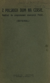 Z polskich dum na czasie : podkład do programowej enuncyzcyi Polski : (oryginał.)