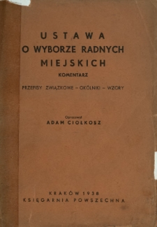 Ustawa o wyborze radnych miejskich : komentarz : przepisy związkowe, okólniki, wzory