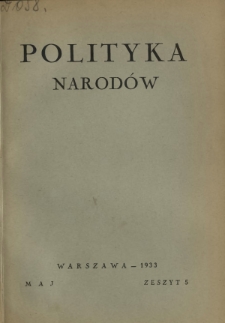 Polityka Narodów : miesięcznik poświęcony zagadnieniom polityki zagranicznej państwa i polityce światowej. T. 1, półrocz. 1, z. 5 (maj 1933)