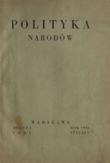 Polityka Narodów : miesięcznik poświęcony zagadnieniom polityki zagranicznej państwa i polityce światowej. T. 5, półrocz. 1, z. 1 (styczeń 1935)