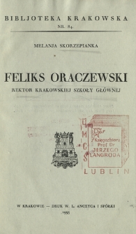 Feliks Oraczewski : rektor krakowskiej Szkoły Gł&oacute;wnej