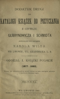 Dodatek drugi do katalogu książek do pożyczania z Czytelni Gubrynowicza i Schmidta zostającej pod zarządem Karola Wilda we Lwowie, ul. Akademicka l. 3. Oddział 1, Książki polskie (1877-1883)